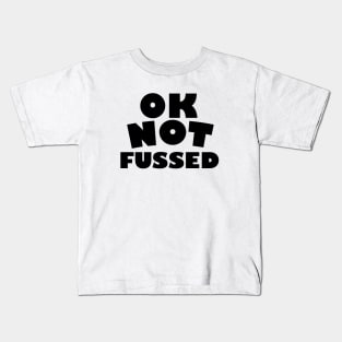 Ok not Fussed Kids T-Shirt